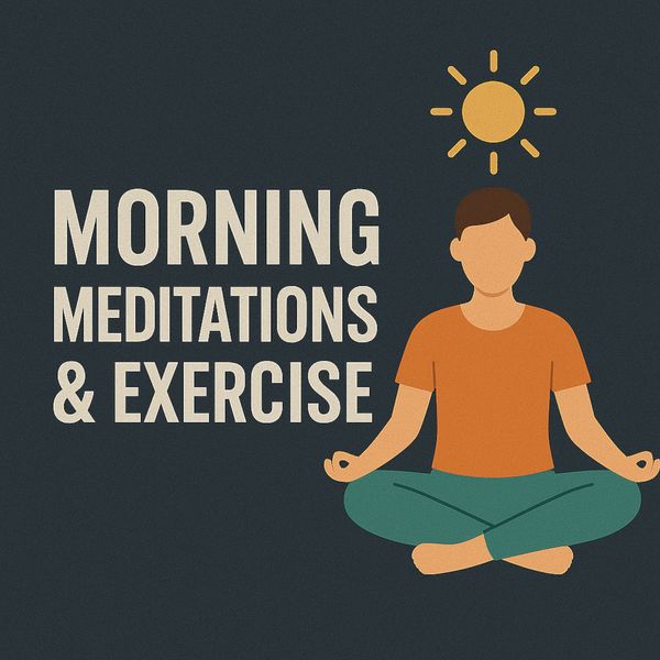 Morning Meditations & Exercise